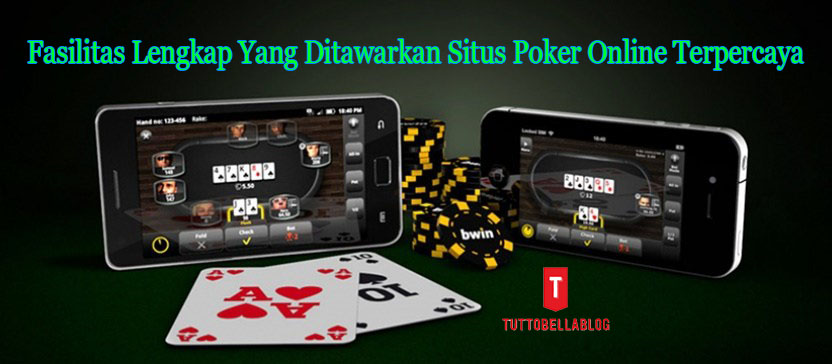 Fasilitas Lengkap Yang Ditawarkan Situs Poker Online Terpercaya